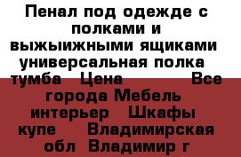Пенал под одежде с полками и выжыижными ящиками, универсальная полка, тумба › Цена ­ 7 000 - Все города Мебель, интерьер » Шкафы, купе   . Владимирская обл.,Владимир г.